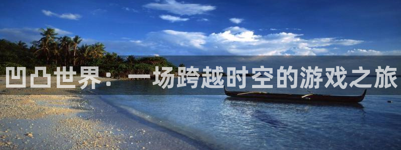 鼎点娱乐注册测速：凹凸世界：一场跨越时空的游戏之旅