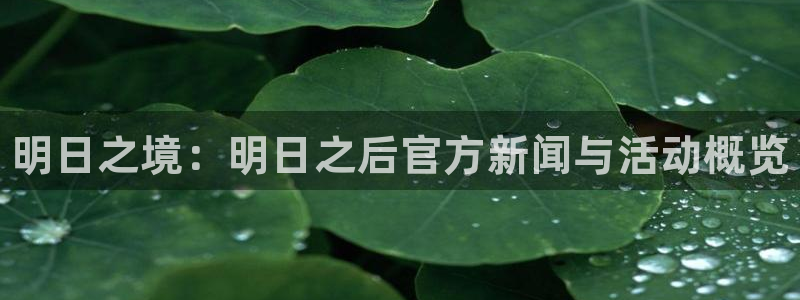 鼎点娱乐测速：明日之境：明日之后官方新闻与活动概览
