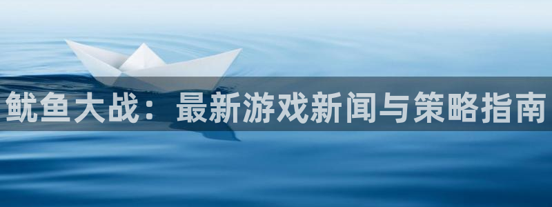 鼎点娱乐登陆：鱿鱼大战：最新游戏新闻与策略指南